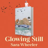 Glowing Still: A Woman's Life on the Road - 'Funny, furious writing from the queen of intrepid travel' Daily Telegraph