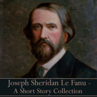 Sheridan Le Fanu - A Short Story Collection: An anthology from the Irish master of gothic and horror fiction, who's work would greatly influence prominent names such as MR James and Bram Stoker.