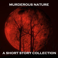 Murderous Nature - A Short Story Collection: Some of literature's finest writers delve into the minds of murderers in this haunting yet brilliant collection of short stories