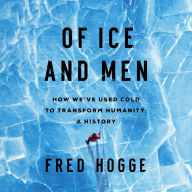 Of Ice and Men: How We've Used Cold to Transform Humanity