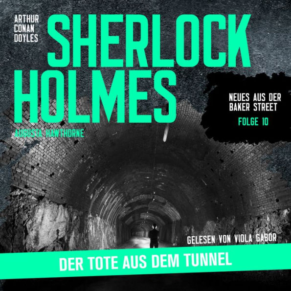 Sherlock Holmes: Der Tote aus dem Tunnel - Neues aus der Baker Street, Folge 10 (Ungekürzt)