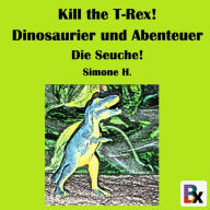 Kill the T-Rex! Dinosaurier und Abenteuer: Die Seuche! (Abridged)