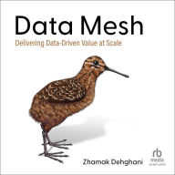 Data Mesh: Delivering Data-Driven Value at Scale