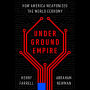 Underground Empire: How America Weaponized the World Economy