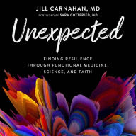 Unexpected: Finding Resilience through Functional Medicine, Science, and Faith