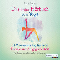 Das kleine Hör-Buch vom Yoga: 10 Minuten am Tag für mehr Energie und Ausgeglichenheit (Abridged)