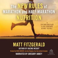The New Rules of Marathon and Half-Marathon Nutrition: A Cutting-Edge Plan to Fuel Your Body Beyond 