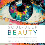 Soul-Deep Beauty: Fighting for Our True Worth in a World Demanding Flawless