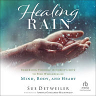 Healing Rain: Immersing Yourself in Christ's Love to Find Wholeness of Mind, Body, and Heart