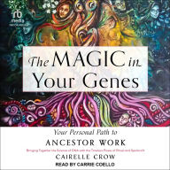 The Magic in Your Genes: Your Personal Path to Ancestor Work (Bringing Together the Science of DNA with the Timeless Power of Ritual and Spellcraft)