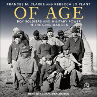 Of Age: Boy Soldiers and Military Power in the Civil War Era