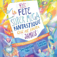 La fête super méga fantastique qui ne finira jamais: Le ciel, Jésus et sa merveilleuse invitation : la vraie histoire