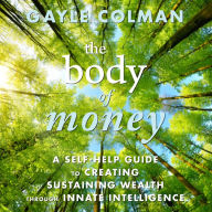 The Body of Money: A Self-Help Guide to Creating Sustainable Wealth through Innate Intelligence