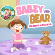 Bailey and Bear: Becoming a Big Sister: Becoming a big sister is tough - this short rhyming story tackles this topic in a sweet and loving way!