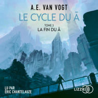 Le Cycle du A - Tome 3: La fin du A