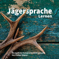 Jägersprache Lernen: Die jagdliche Fachsprache leicht gemacht