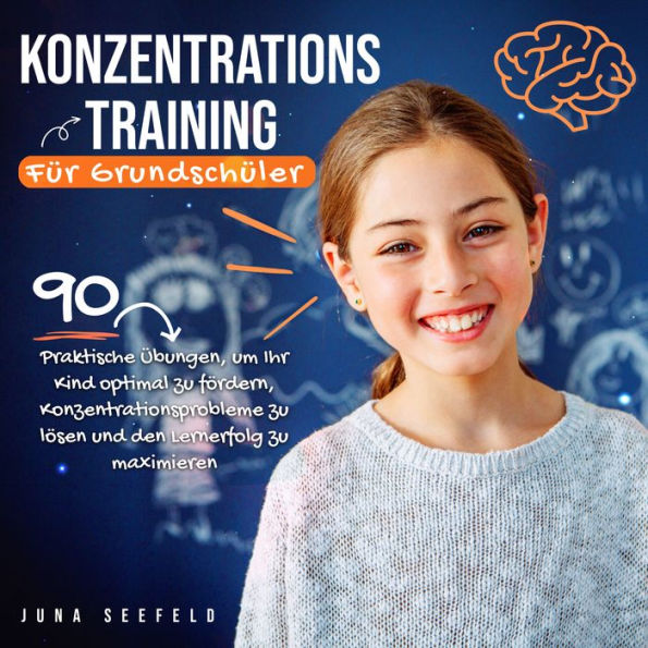 Konzentrationstraining für Grundschüler: 90 praktische Übungen, um Ihr Kind optimal zu fördern, Konzentrationsprobleme zu lösen und den Lernerfolg zu maximieren