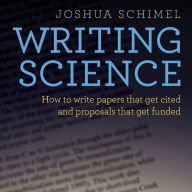 Writing Science: How to Write Papers That Get Cited and Proposals That Get Funded