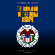 The Formation of the Federal Reserve: The Early History of America's Central Banking System