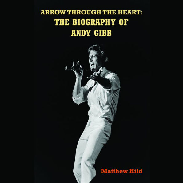 Arrow Through the Heart: The Biography of Andy Gibb