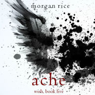 Ache (Wish, Book Five) (Digitally narrated using a synthesized voice)