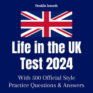 Life in the UK Test 2024: With 500 Official Style Practice Test Questions and Answers - To Ensure You Pass Quickly and Easily