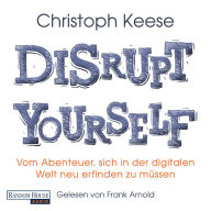 Disrupt yourself: Vom Abenteuer, sich in der digitalen Welt neu erfinden zu müssen