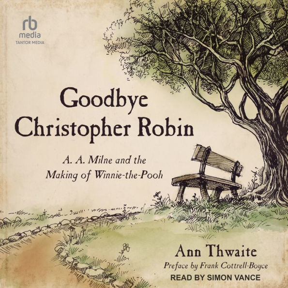 Goodbye Christopher Robin: A. A. Milne and the Making of Winnie-the-Pooh