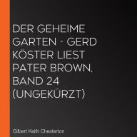 Der geheime Garten - Gerd Köster liest Pater Brown, Band 24 (Ungekürzt)