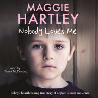 Nobody Loves Me: Bobby's true story of neglect, secrets and abuse