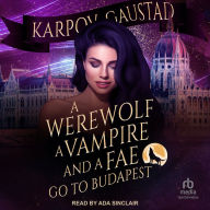 A Werewolf Vampire, and A Fae Go To Budapest