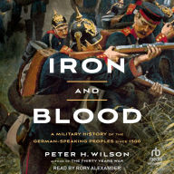 Iron and Blood: A Military History of the German-Speaking Peoples since 1500