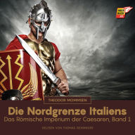 Die Nordgrenze Italiens: Das Römische Imperium der Caesaren, Band 1