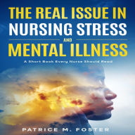 The Real Issue in Nursing Stress and Mental Illness: A Short Book Every Nurse Should Read