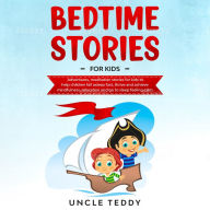 Bedtime Stories For Kids: Adventures, Meditation Stories For Kids To Help Children Fall Asleep Fast, Thrive And Achieve Mindfulness, Relaxation And Go To Sleep Feeling Calm (Abridged)
