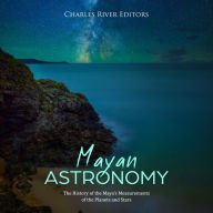 Mayan Astronomy: The History of the Maya's Measurements of the Planets and Stars