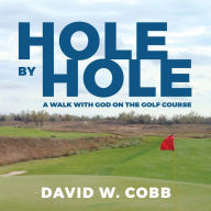 Hole by Hole: A Walk With God on the Golf Course