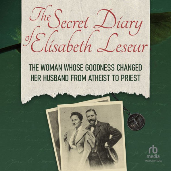 The Secret Diary of Elisabeth Leseur: The Woman Whose Goodness Changed Her Husband from Atheist to Priest