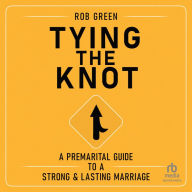 Tying the Knot: A Premarital Guide to a Strong and Lasting Marriage