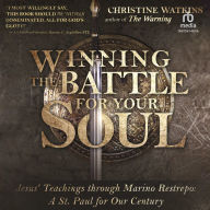 Winning the Battle for Your Soul: Jesus' Teachings through Marino Restrepo: A St. Paul for Our Times
