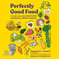 Perfectly Good Food: A Totally Achievable Zero Waste Approach to Home Cooking