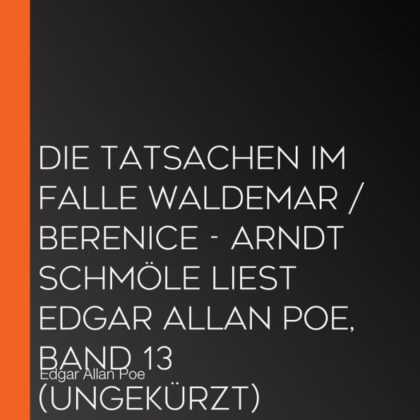 Die Tatsachen im Falle Waldemar / Berenice - Arndt Schmöle liest Edgar Allan Poe, Band 13 (Ungekürzt)