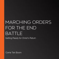 Marching Orders for the End Battle: Getting Ready for Christ's Return