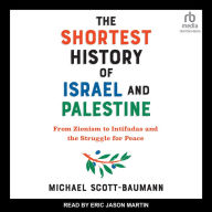 The Shortest History of Israel and Palestine: From Zionism to Intifadas and the Struggle for Peace