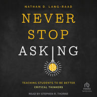 Never Stop Asking: Teaching Students to Be Better Critical Thinkers