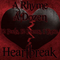 Rhyme A Dozen, A - Heartbreak: 12 Poets, 12 Poems, 1 Topic