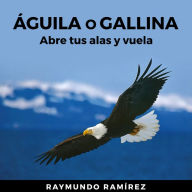 ÁGUILA O GALLINA: Abre tus alas y vuela