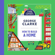 How to Build a Home: George Clarke's unmissable, new illustrated non-fiction children's book for 2024 on homes and architecture (Little Experts)