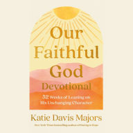 Our Faithful God Devotional: 52 Weeks of Leaning on His Unchanging Character