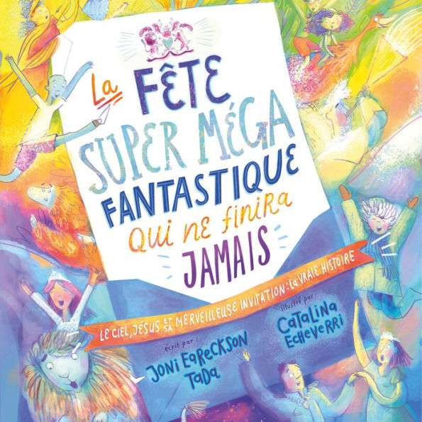 La fête super méga fantastique qui ne finira jamais: Le ciel, Jésus et sa merveilleuse invitation : la vraie histoire